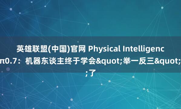 英雄联盟(中国)官网 Physical Intelligence π0.7：机器东谈主终于学会"举一反三"了