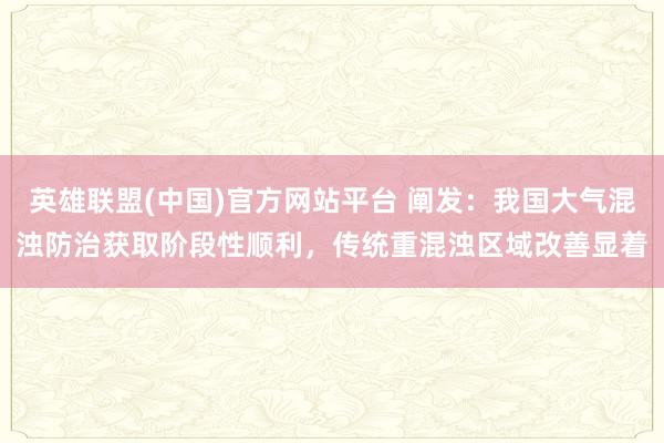 英雄联盟(中国)官方网站平台 阐发：我国大气混浊防治获取阶段性顺利，传统重混浊区域改善显着