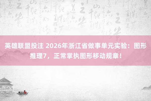 英雄联盟投注 2026年浙江省做事单元实验：图形推理7，正常掌执图形移动规章！